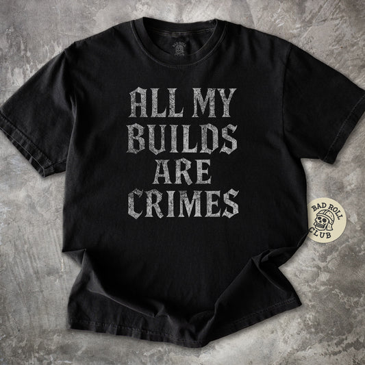 All My Builds Are Crimes T-Shirt