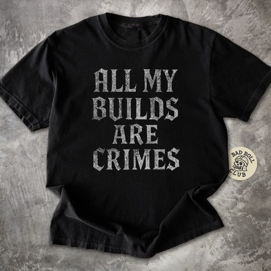 All My Builds Are Crimes ARPG Gamer T-Shirt
