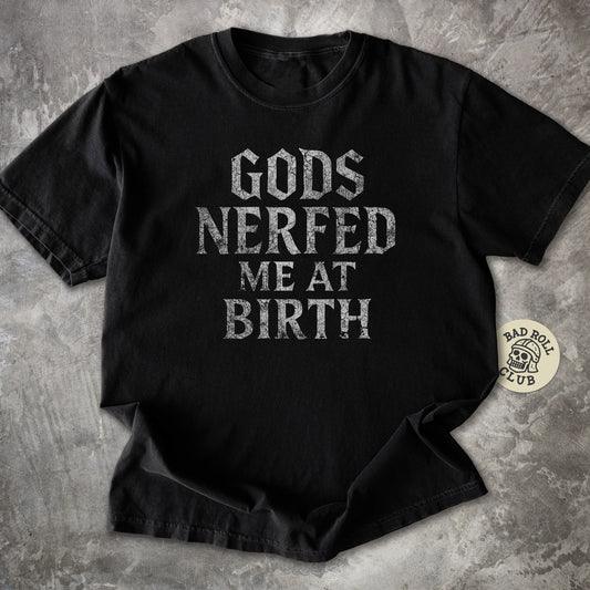 Gods Nerfed Me At Birth ARPG Gamer T-Shirt